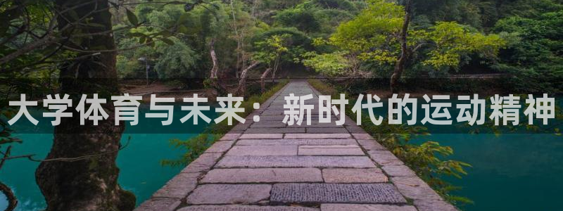 一竞技官网下载平台APP:大学体育与未来:新时代的运动精神