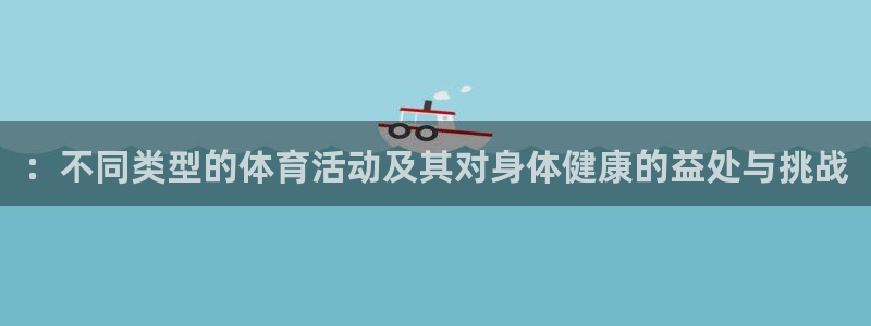 一竞技官网下载招商电话是多少::不同类型的体育活动及其对身体